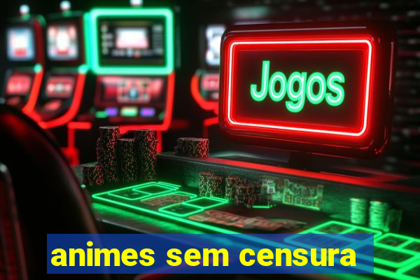 animes sem censura